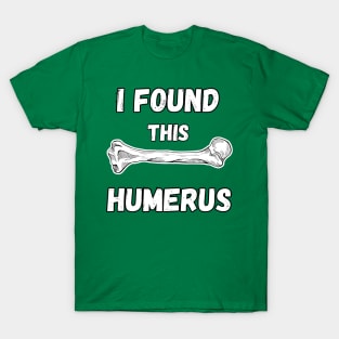 I Found This Humerus T-Shirt